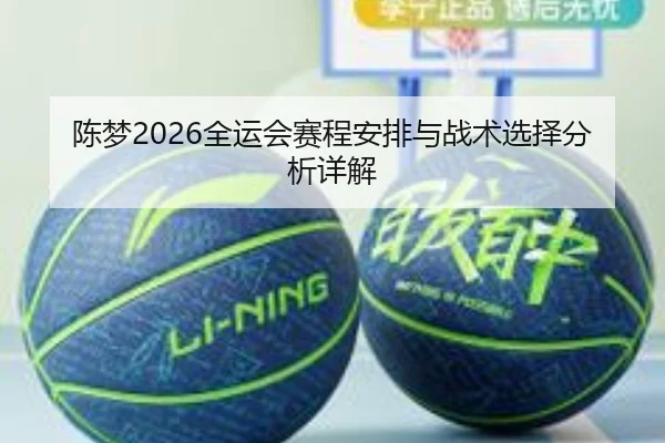 陈梦2026全运会赛程安排与战术选择分析详解